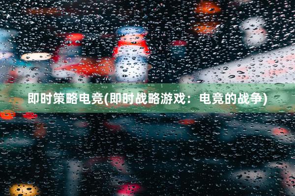 即时策略电竞(即时战略游戏：电竞的战争)