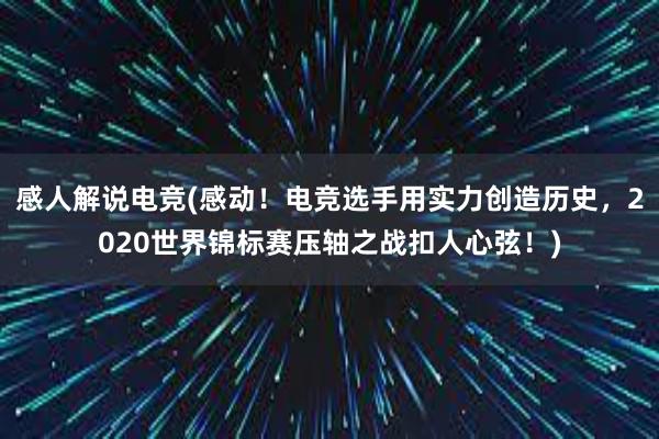 感人解说电竞(感动！电竞选手用实力创造历史，2020世界锦标赛压轴之战扣人心弦！)