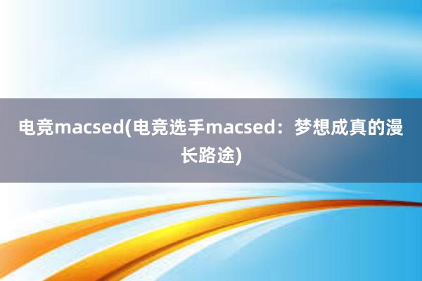 电竞macsed(电竞选手macsed：梦想成真的漫长路途)