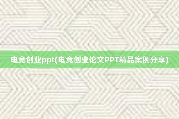 电竞创业ppt(电竞创业论文PPT精品案例分享)