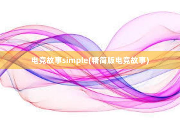 电竞故事simple(精简版电竞故事)