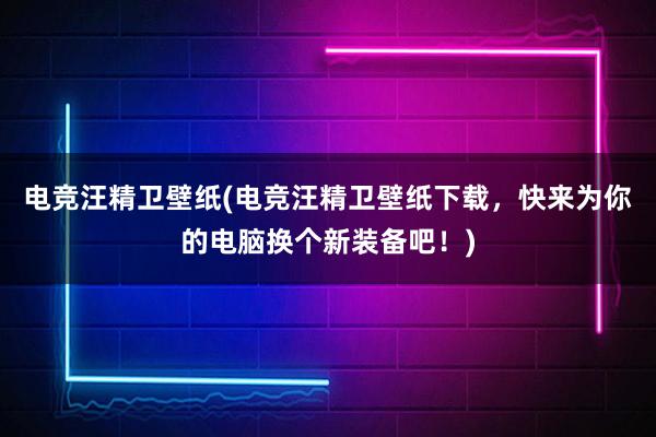 电竞汪精卫壁纸(电竞汪精卫壁纸下载，快来为你的电脑换个新装备吧！)