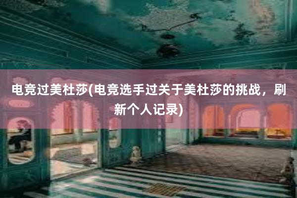 电竞过美杜莎(电竞选手过关于美杜莎的挑战，刷新个人记录)