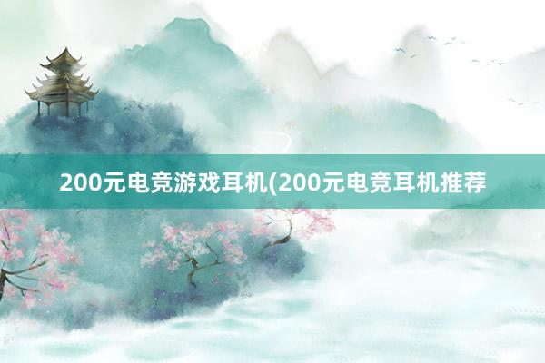 200元电竞游戏耳机(200元电竞耳机推荐