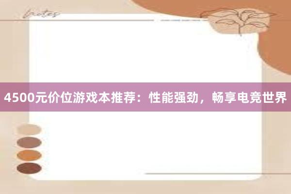 4500元价位游戏本推荐：性能强劲，畅享电竞世界