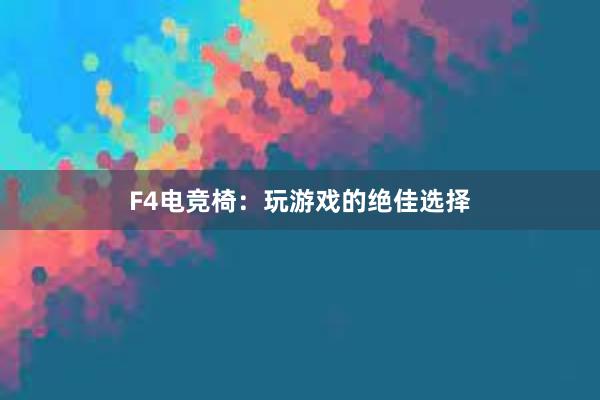 F4电竞椅：玩游戏的绝佳选择