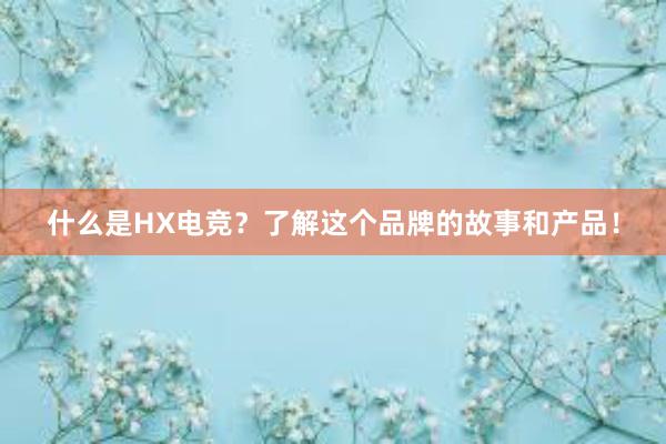 什么是HX电竞？了解这个品牌的故事和产品！