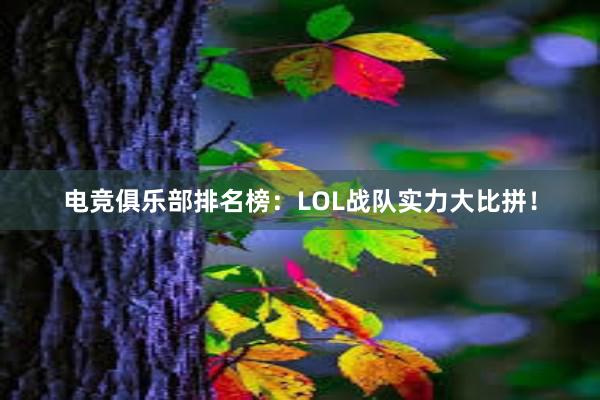 电竞俱乐部排名榜：LOL战队实力大比拼！