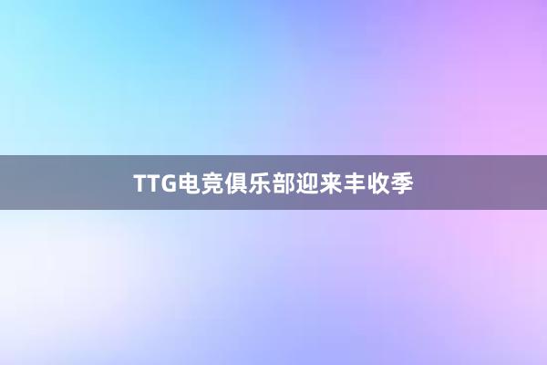 TTG电竞俱乐部迎来丰收季