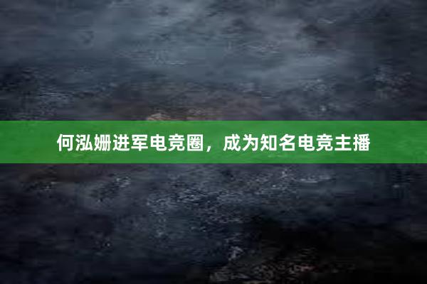 何泓姗进军电竞圈，成为知名电竞主播