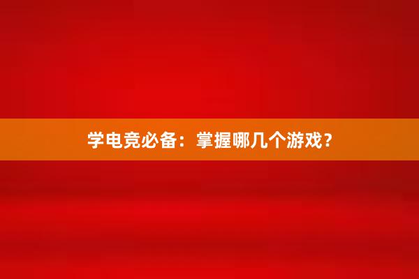 学电竞必备：掌握哪几个游戏？