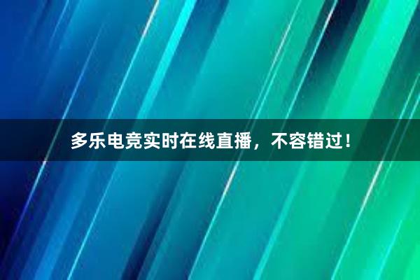 多乐电竞实时在线直播，不容错过！