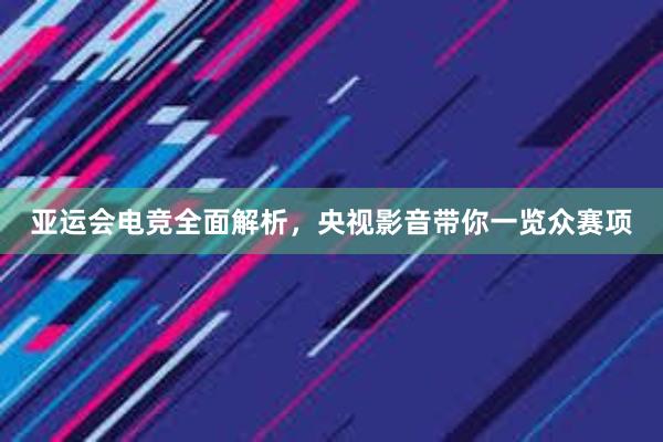 亚运会电竞全面解析，央视影音带你一览众赛项