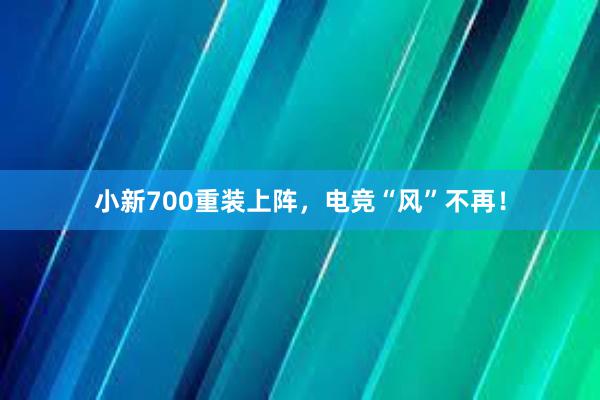 小新700重装上阵，电竞“风”不再！