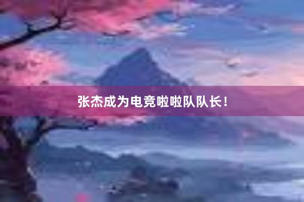 张杰成为电竞啦啦队队长！