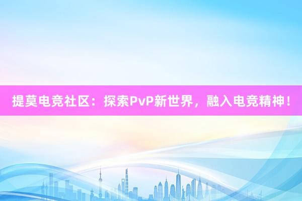 提莫电竞社区：探索PvP新世界，融入电竞精神！