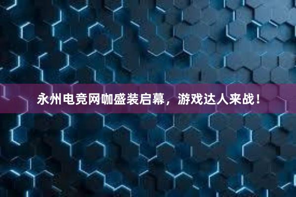 永州电竞网咖盛装启幕，游戏达人来战！