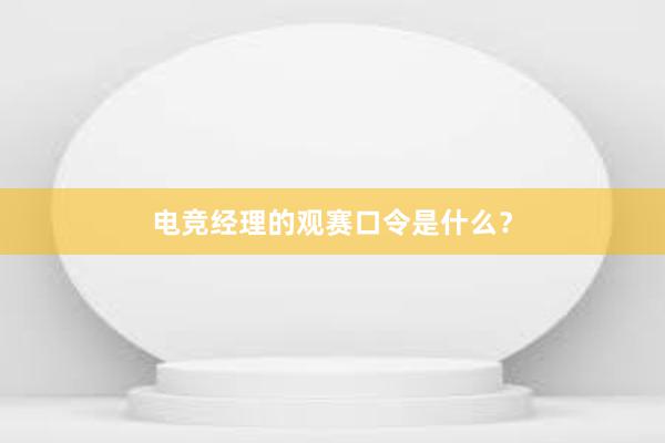 电竞经理的观赛口令是什么？