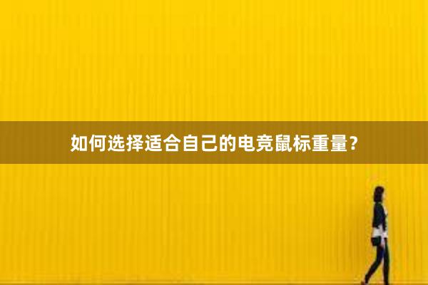 如何选择适合自己的电竞鼠标重量？