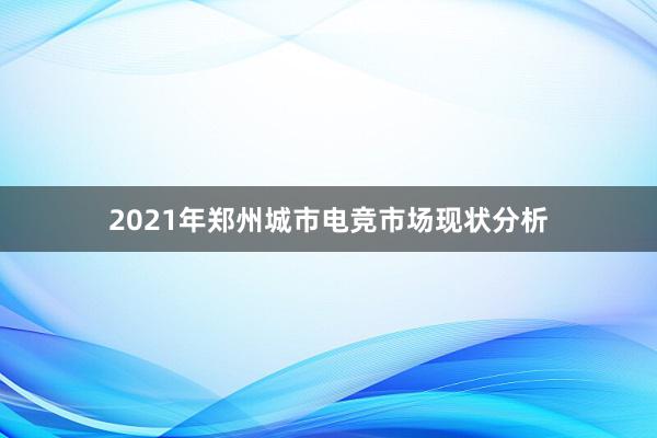 2021年郑州城市电竞市场现状分析